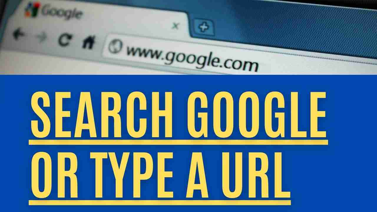Search Google Or Type A URL? [EXPLAINED FULLY 2022]