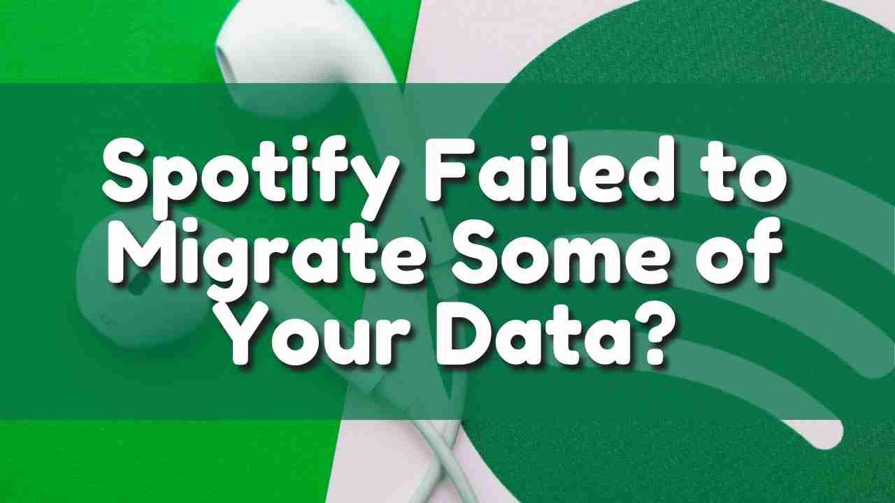 Spotify Failed to Migrate Some of Your Data
