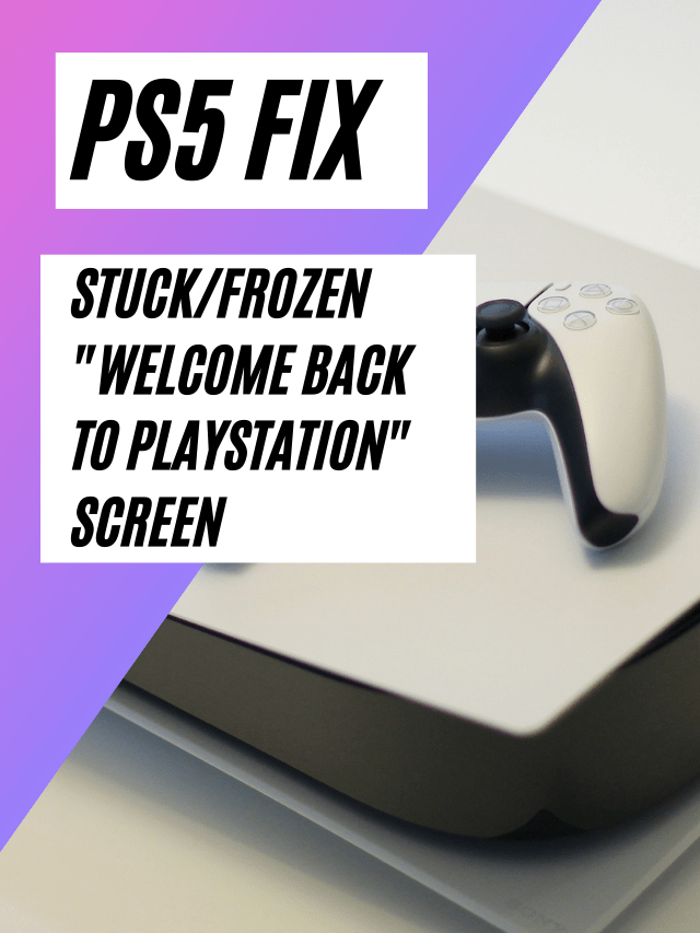 Fix Stuck/Frozen PS5 on “Welcome Back To PlayStation” Screen ? [BEST FIX]