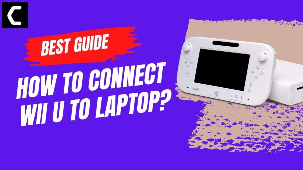 How To Connect Wii U To Laptop/PC/Windows? Guide [2024]