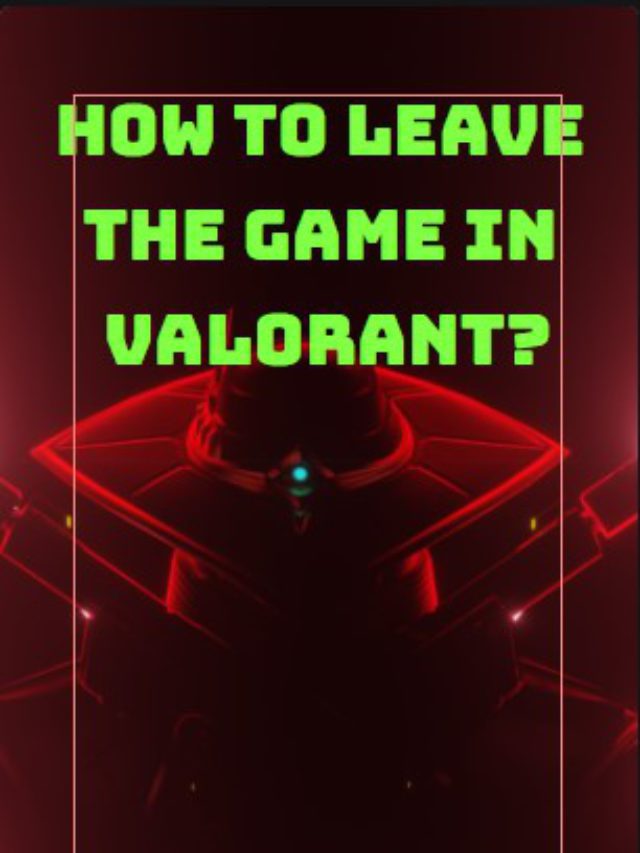How to Leave the Game in Valorant? Simple Ways Explained