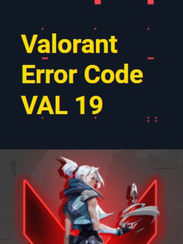 Getting Valorant Error Code VAL 19? Super Easy Fixes