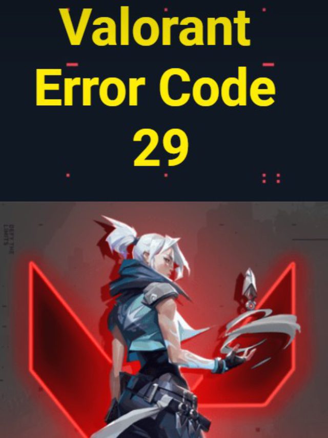 Valorant error Code 29? Super Easy Fixes Revealed
