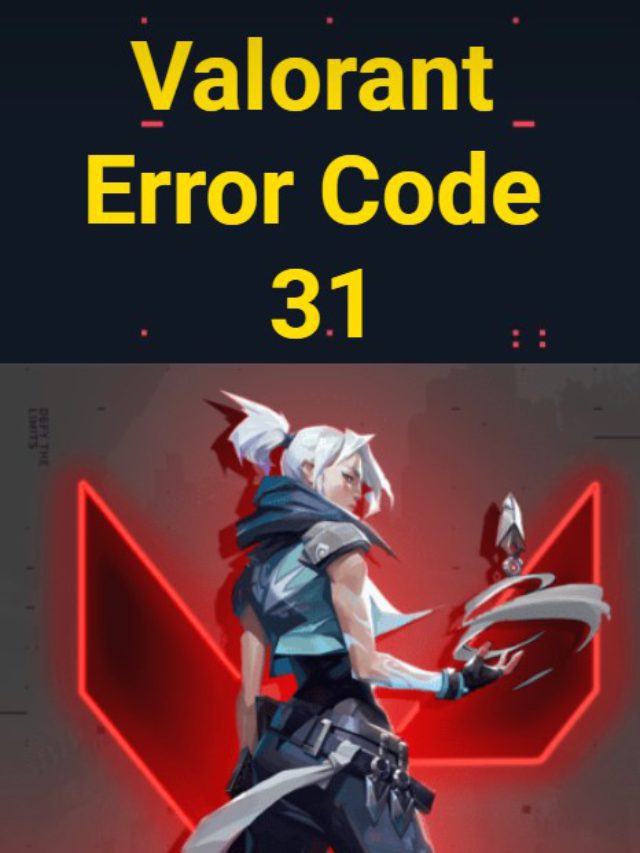 Valorant error code 31? Fixed Solved in Easy ways