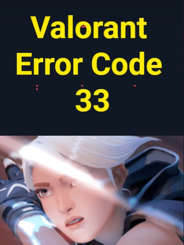 Valorant Error Code 33? 10 Easy ways to  fix VAL 33