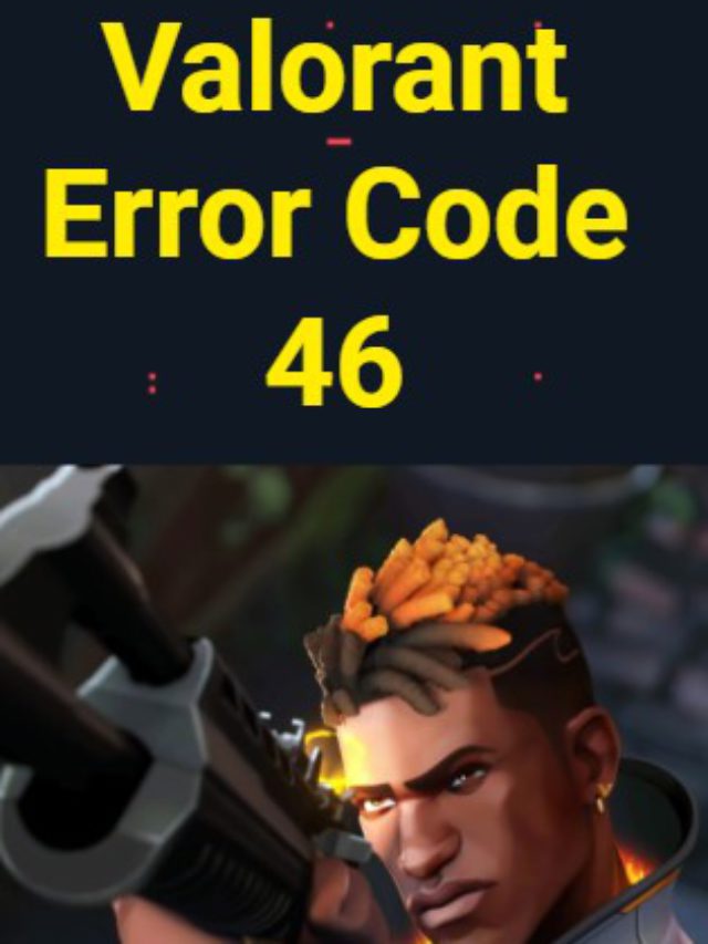 Valorant Error Code 46? Solved In Easy Ways