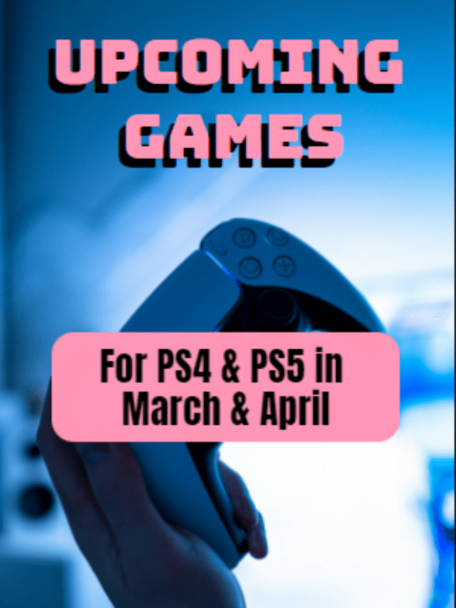 Upcoming PS5 and PS4 Games for March & April!