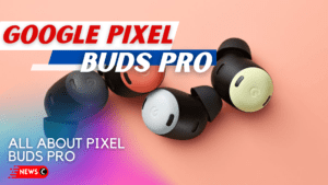 Google Pixel Buds Pro Everything You Need To Know
