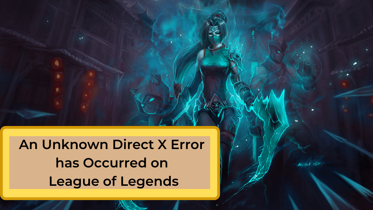 [Solved] An Unknown Direct X Error has Occurred on League of Legends