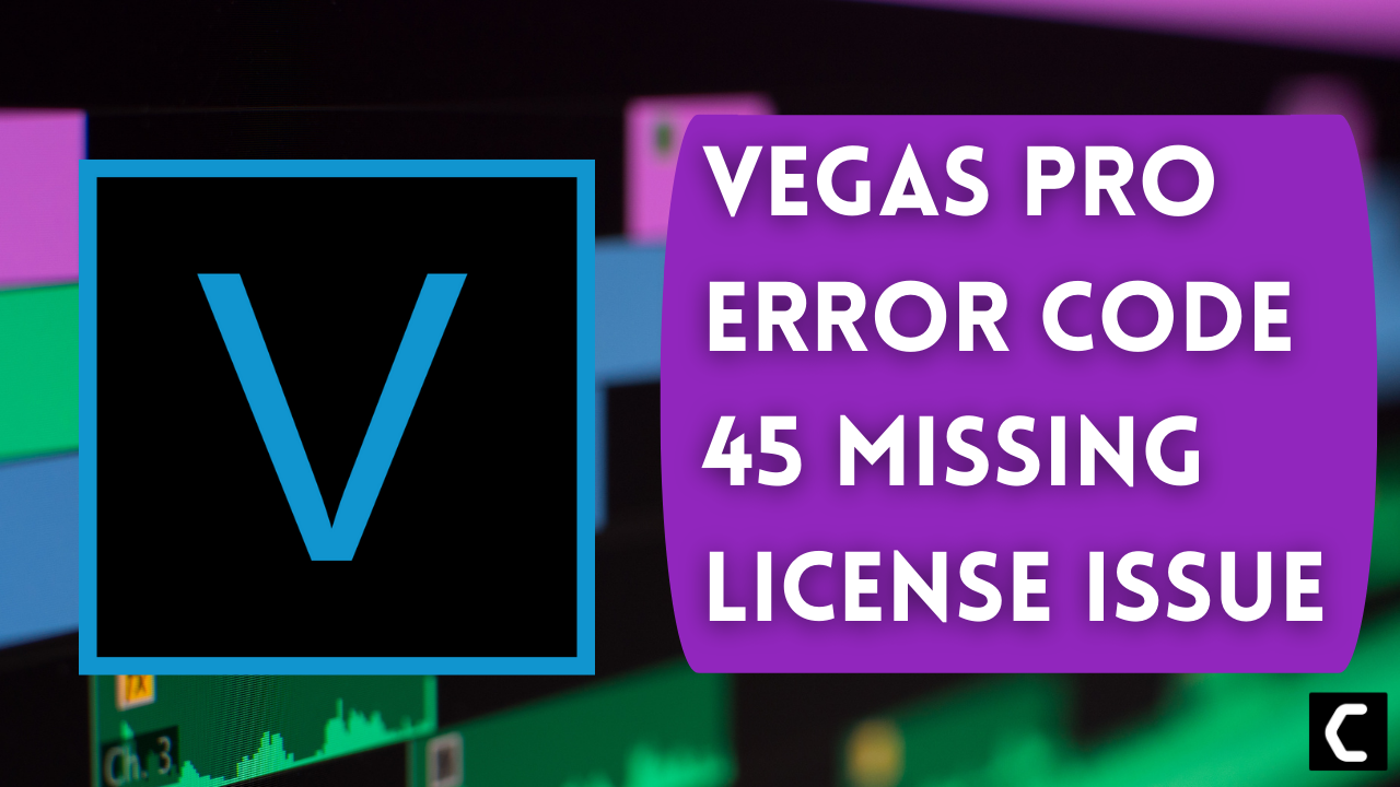 Vegas Pro Error Code 45 "Missing Licence" On Windows 10/11