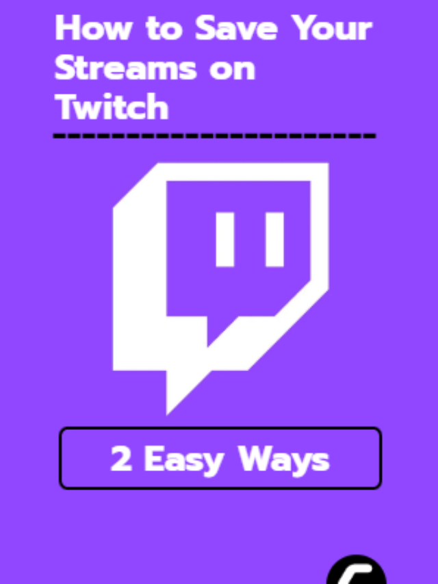 2 Easy Ways to Save Your Streams On Twitch [2022 Guide]