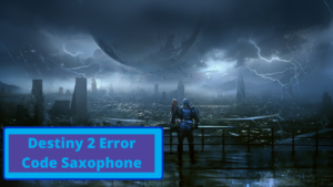 Destiny 2 Error Code Saxophone