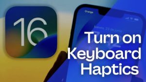 How to turn on Keyboard Haptics in iOS 16?