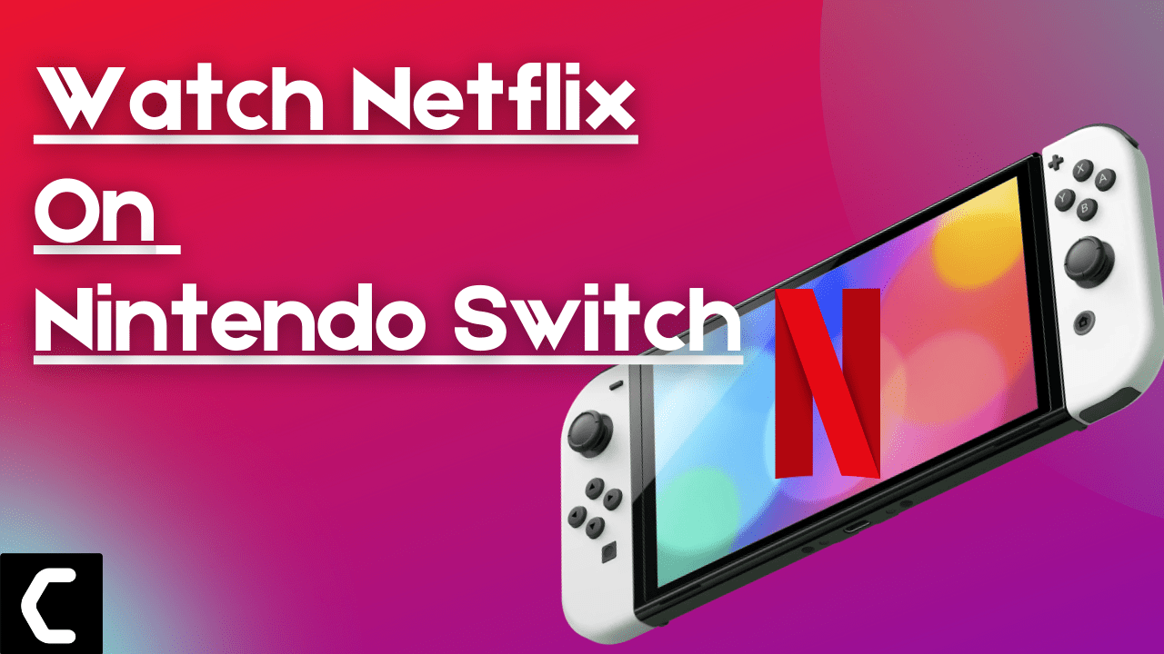 Can you watch Netflix on Nintendo Switch OLED? Easy Steps