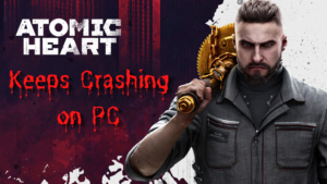 atomic heart keeps crashing on PC