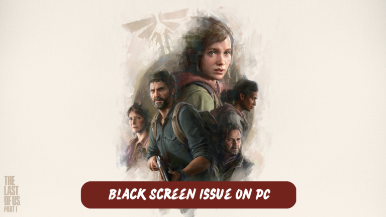 The Last of Us Part 1 Black Screen Issue on PC