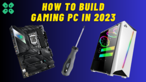 How to Build Gaming PC in 2023