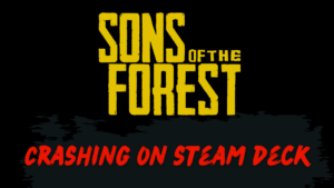 Sons Of the Forest Keeps Crashing On Steam Deck