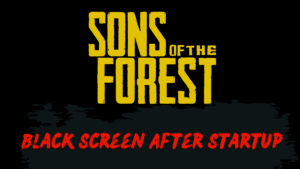 sons of forest Black Screen After Startup