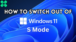 How to Switch Out of Windows 11 S Mode